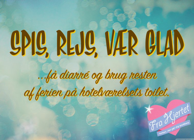 Spis, rejs, vær glad ...