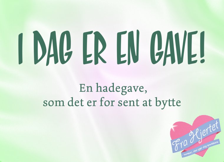 I dag er en gave!