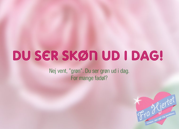 Du ser skøn ud i dag!