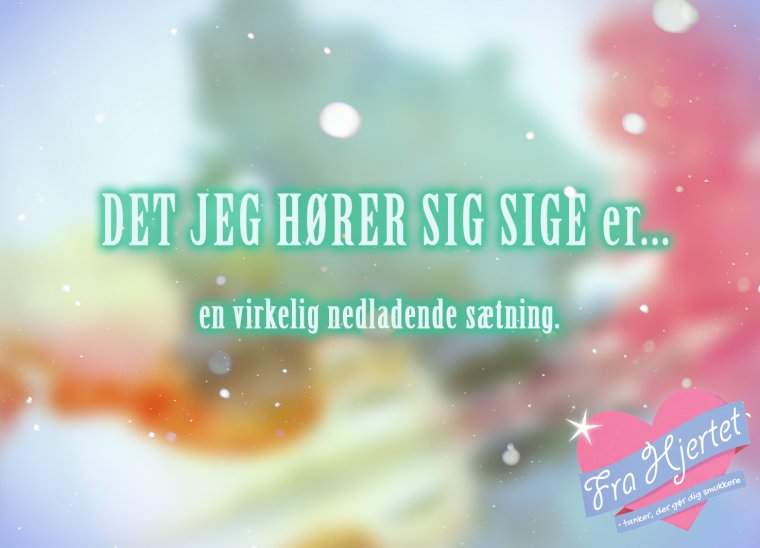 Det jeg hører dig sige ...