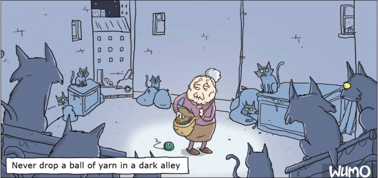 Never drop a ball of yarn in a dark alley